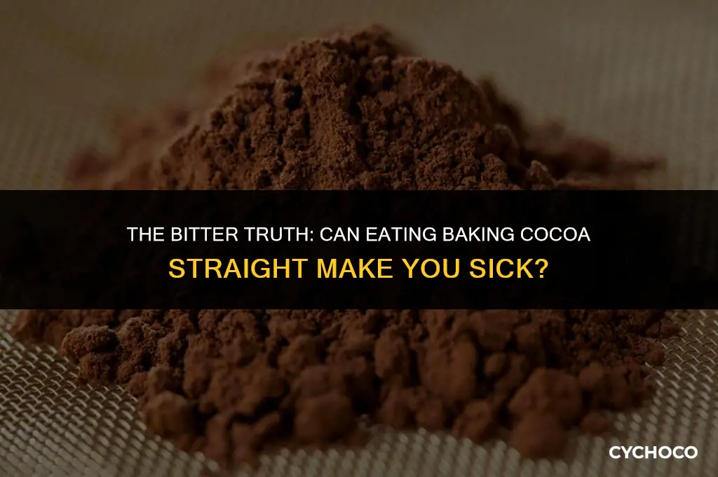can eating baking cocoa straight make you sick