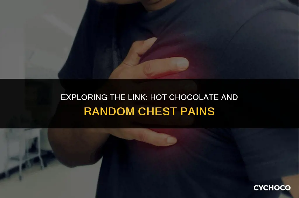 can hot chocolate cause chest heart pains at random times