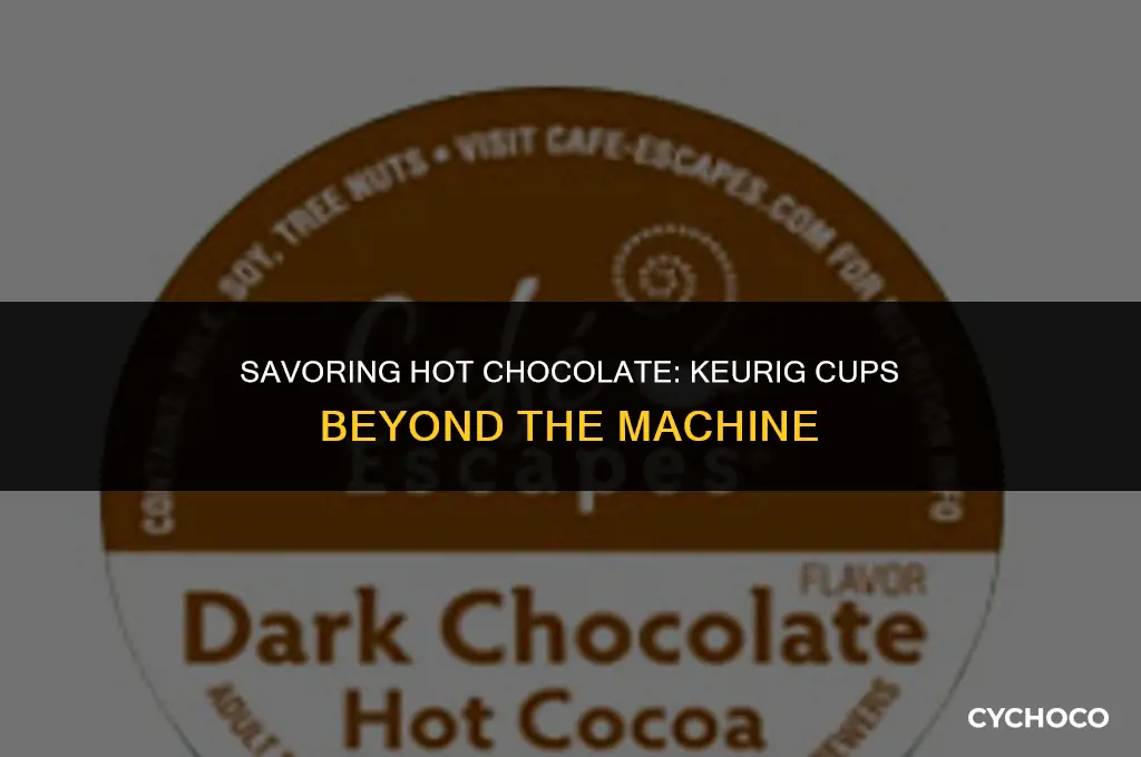 can you use keurig hot chocolate cups without the machine