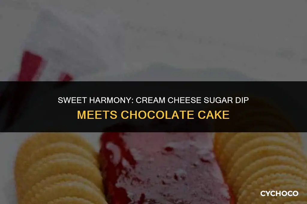 do cream cheese sugar dip and chocolate cake go together