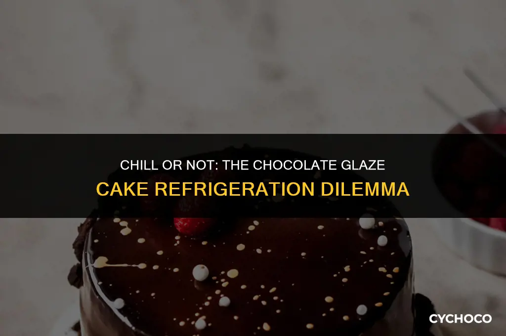 do i need to refrigerate chocolate glaze cake