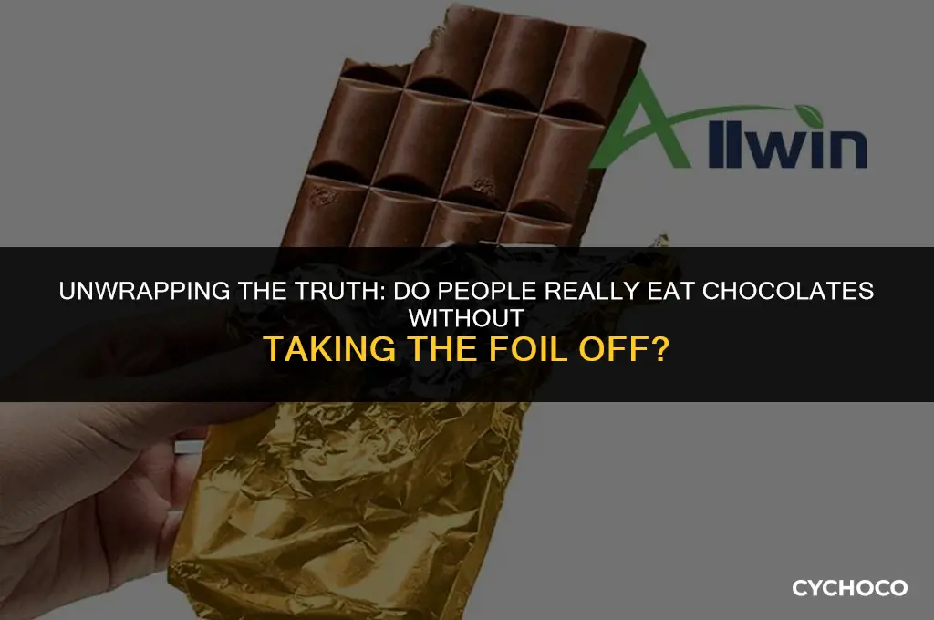 do people eat chocolates without taking the foil off
