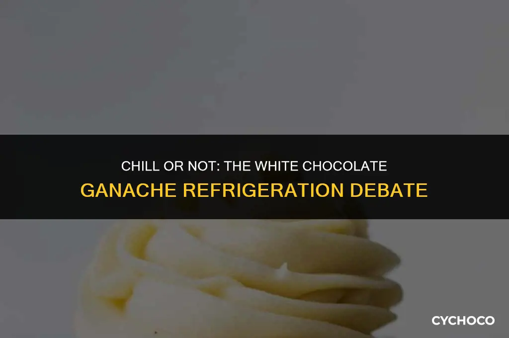 do you refrigerate white chocolate ganache