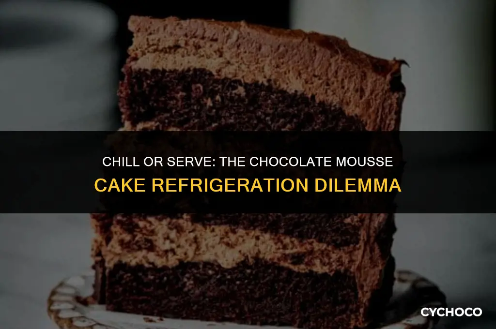 does a chocolate mousse cake need to be refrigerated