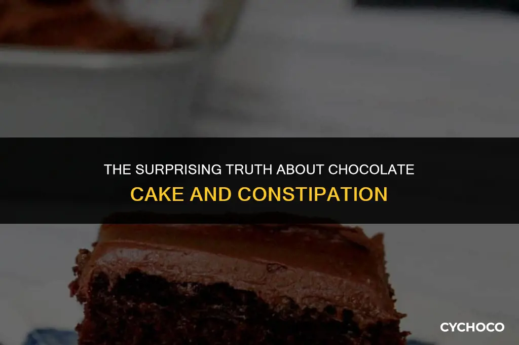 does chocolate cake cause constipation