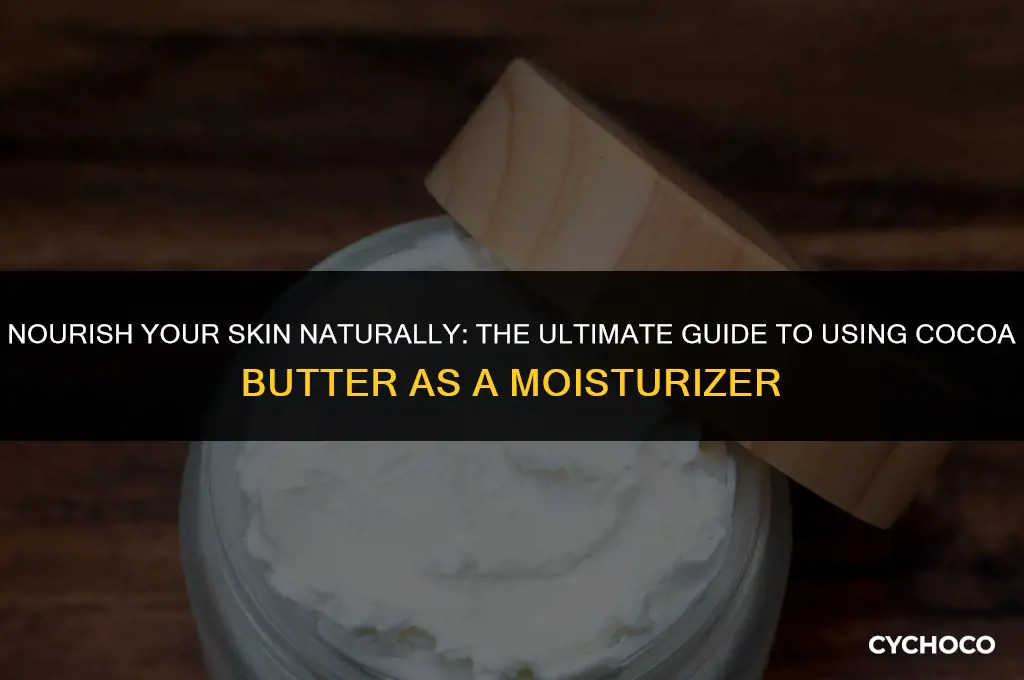 how to use cocoa butter as moisturizer