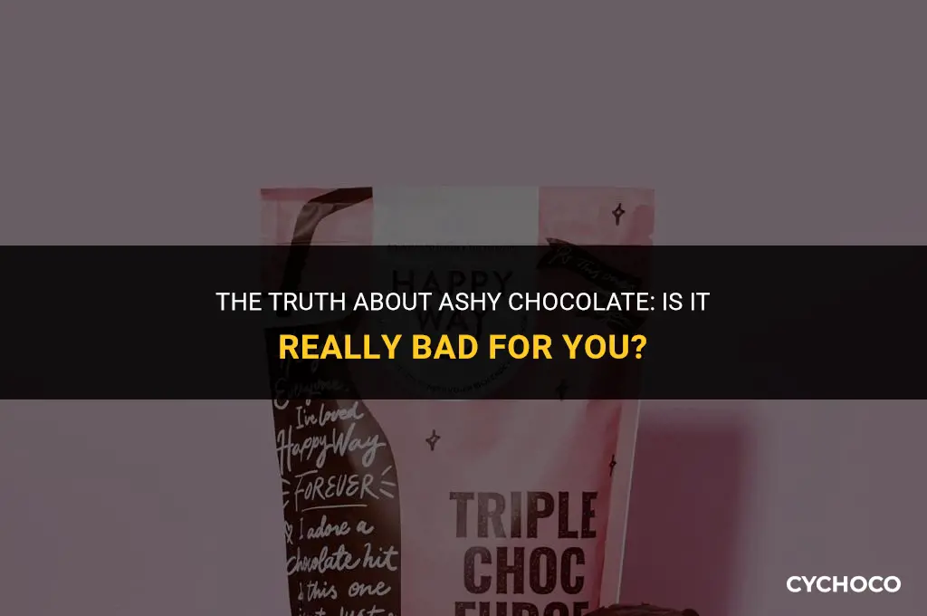 is ashy chocolate bad