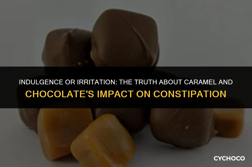 is carmel and chocolate bad for consipation
