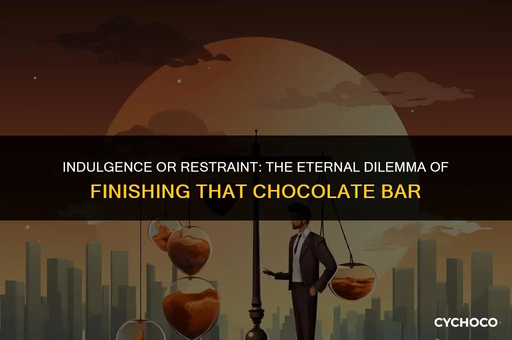 should i finish a chocolate bar