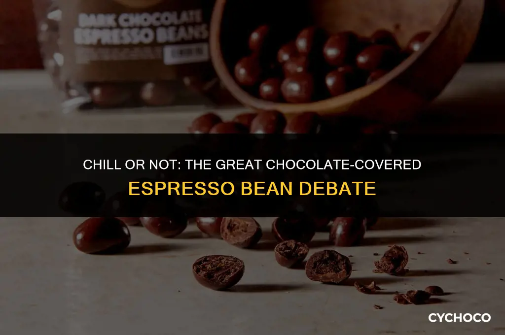 should i store chocolate covered espresso beans in the refrigerator