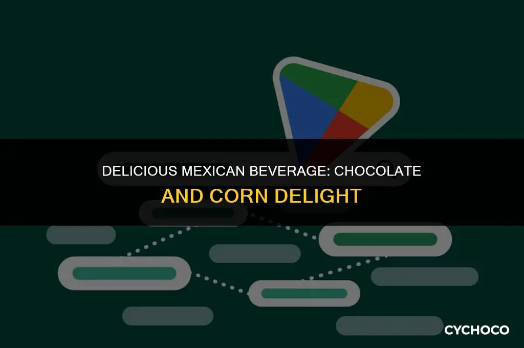 what is a mexican drink made with corn and chocolate